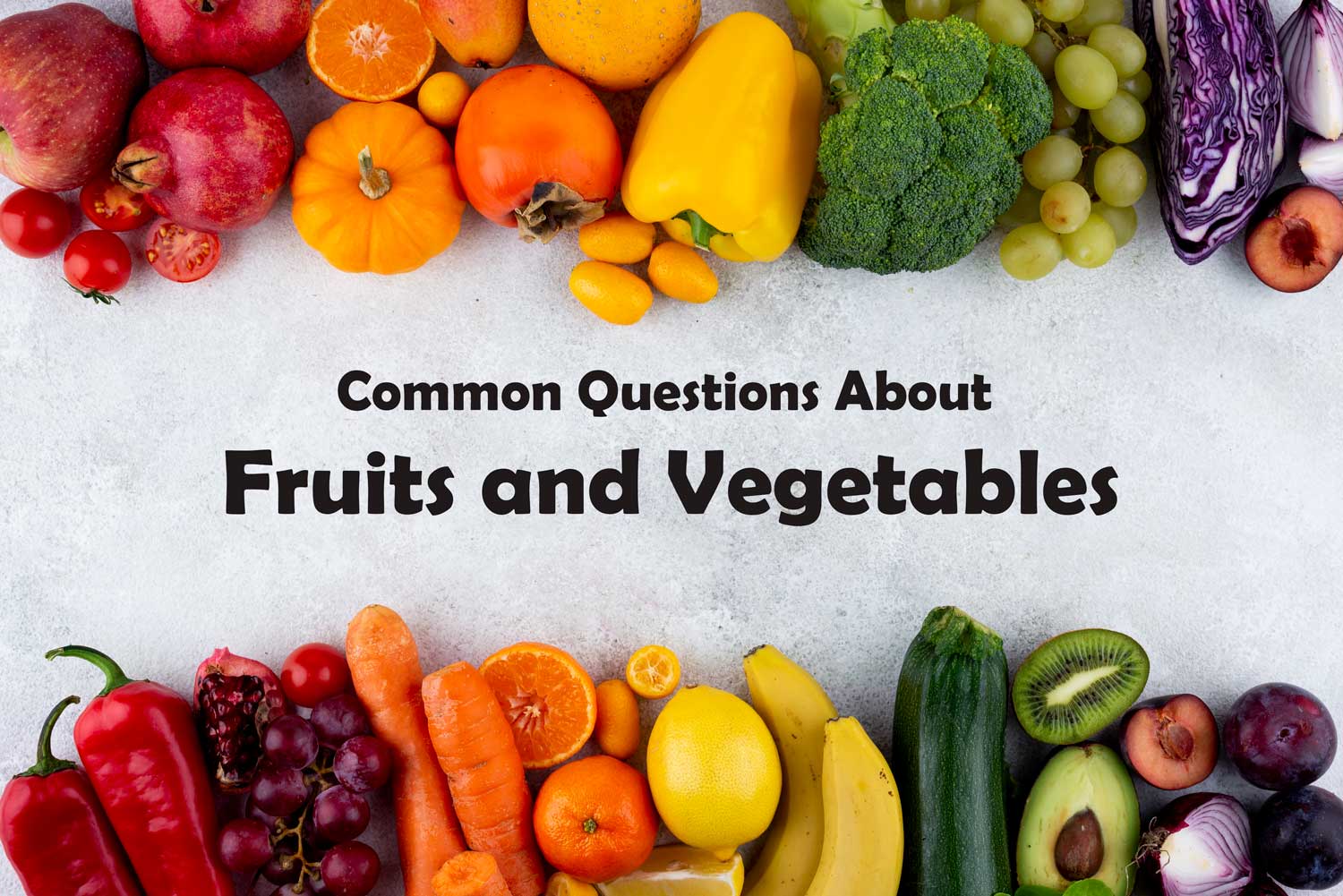 Common Questions About Fruits and Vegetables